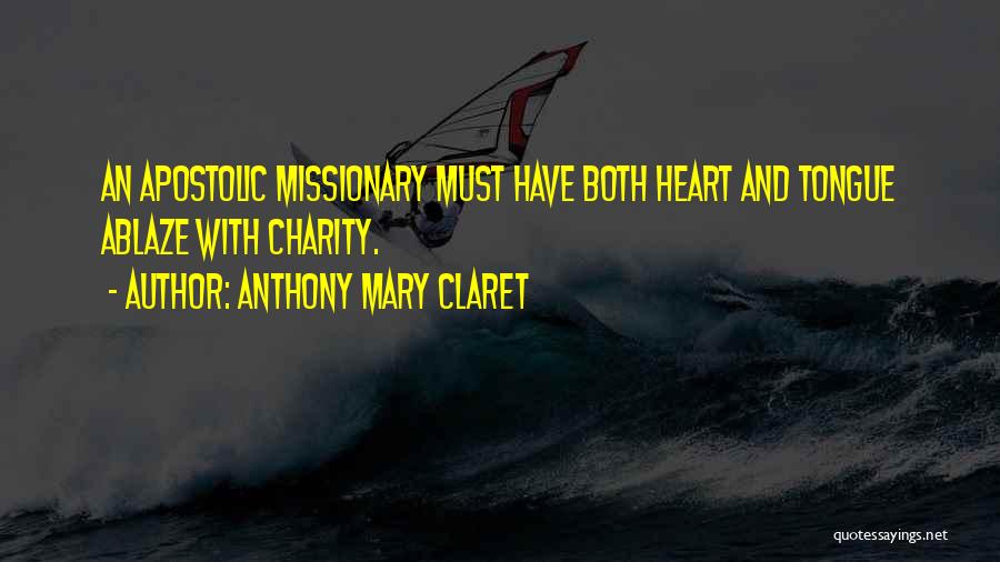 Anthony Mary Claret Quotes: An Apostolic Missionary Must Have Both Heart And Tongue Ablaze With Charity.
