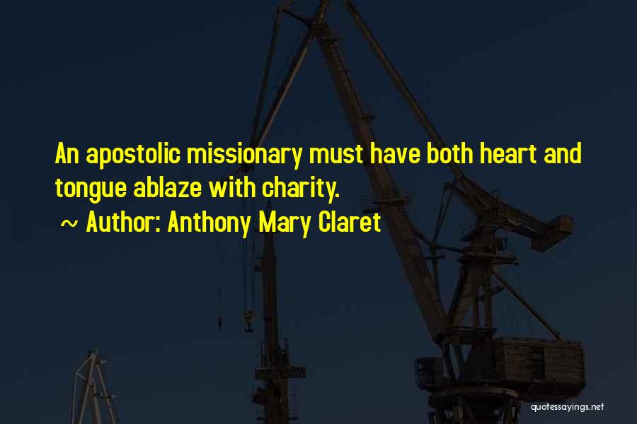 Anthony Mary Claret Quotes: An Apostolic Missionary Must Have Both Heart And Tongue Ablaze With Charity.