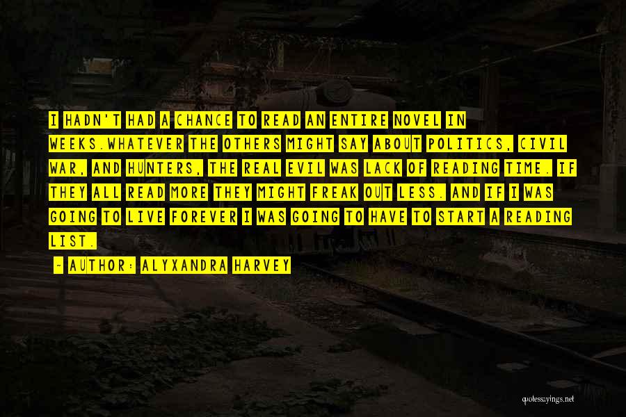 Alyxandra Harvey Quotes: I Hadn't Had A Chance To Read An Entire Novel In Weeks.whatever The Others Might Say About Politics, Civil War,