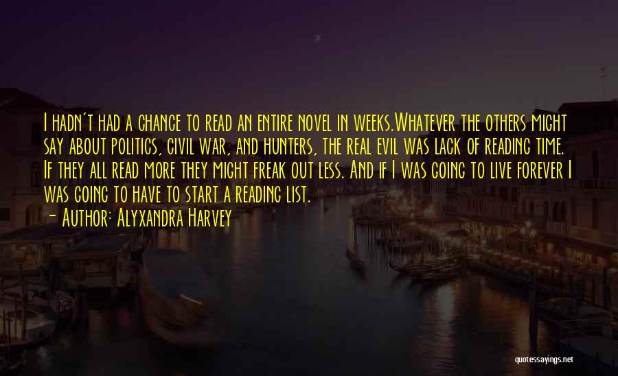 Alyxandra Harvey Quotes: I Hadn't Had A Chance To Read An Entire Novel In Weeks.whatever The Others Might Say About Politics, Civil War,