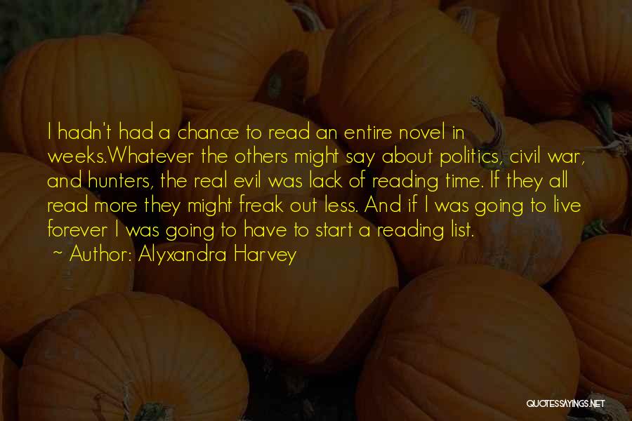 Alyxandra Harvey Quotes: I Hadn't Had A Chance To Read An Entire Novel In Weeks.whatever The Others Might Say About Politics, Civil War,