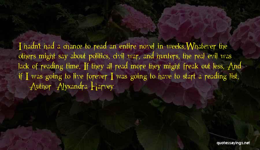 Alyxandra Harvey Quotes: I Hadn't Had A Chance To Read An Entire Novel In Weeks.whatever The Others Might Say About Politics, Civil War,