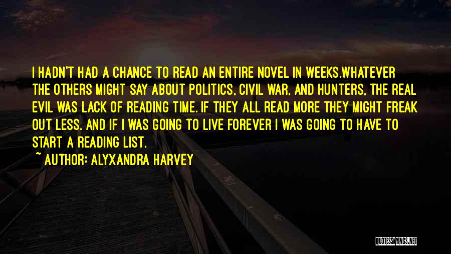 Alyxandra Harvey Quotes: I Hadn't Had A Chance To Read An Entire Novel In Weeks.whatever The Others Might Say About Politics, Civil War,