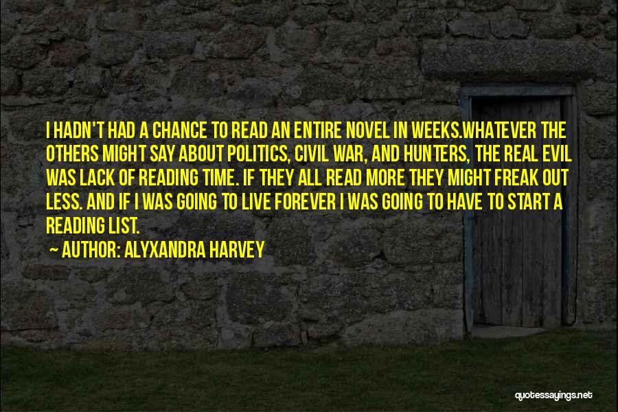 Alyxandra Harvey Quotes: I Hadn't Had A Chance To Read An Entire Novel In Weeks.whatever The Others Might Say About Politics, Civil War,