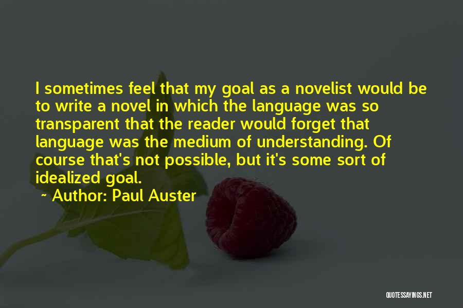 Paul Auster Quotes: I Sometimes Feel That My Goal As A Novelist Would Be To Write A Novel In Which The Language Was