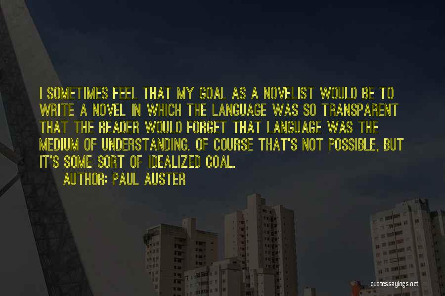 Paul Auster Quotes: I Sometimes Feel That My Goal As A Novelist Would Be To Write A Novel In Which The Language Was