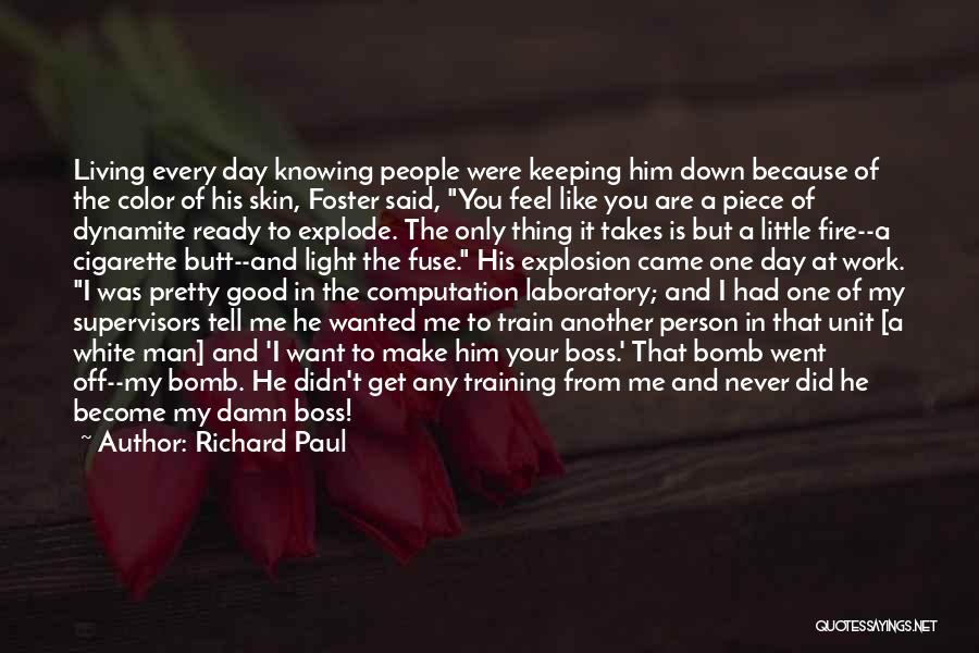 Richard Paul Quotes: Living Every Day Knowing People Were Keeping Him Down Because Of The Color Of His Skin, Foster Said, You Feel