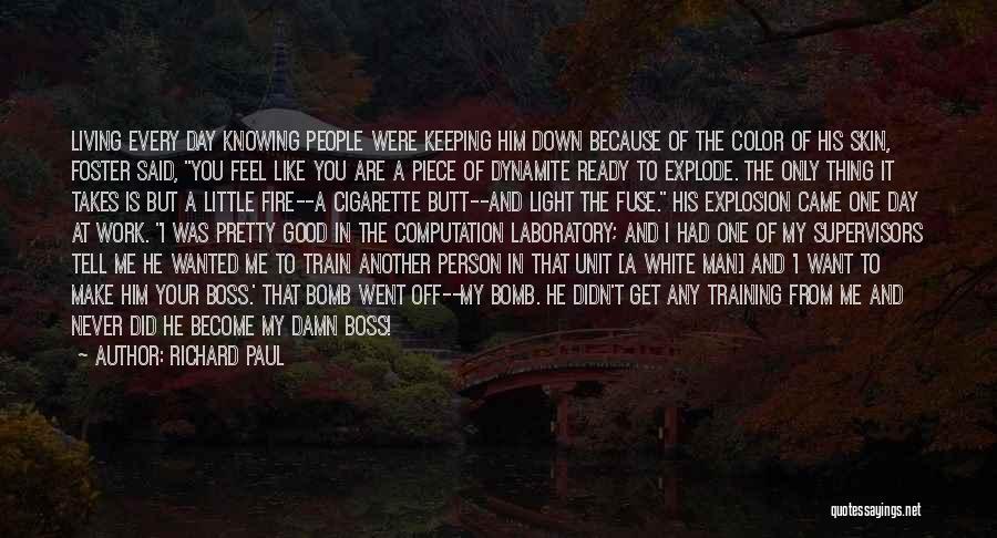 Richard Paul Quotes: Living Every Day Knowing People Were Keeping Him Down Because Of The Color Of His Skin, Foster Said, You Feel