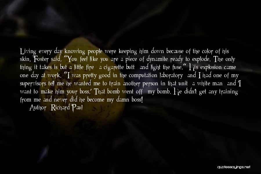Richard Paul Quotes: Living Every Day Knowing People Were Keeping Him Down Because Of The Color Of His Skin, Foster Said, You Feel