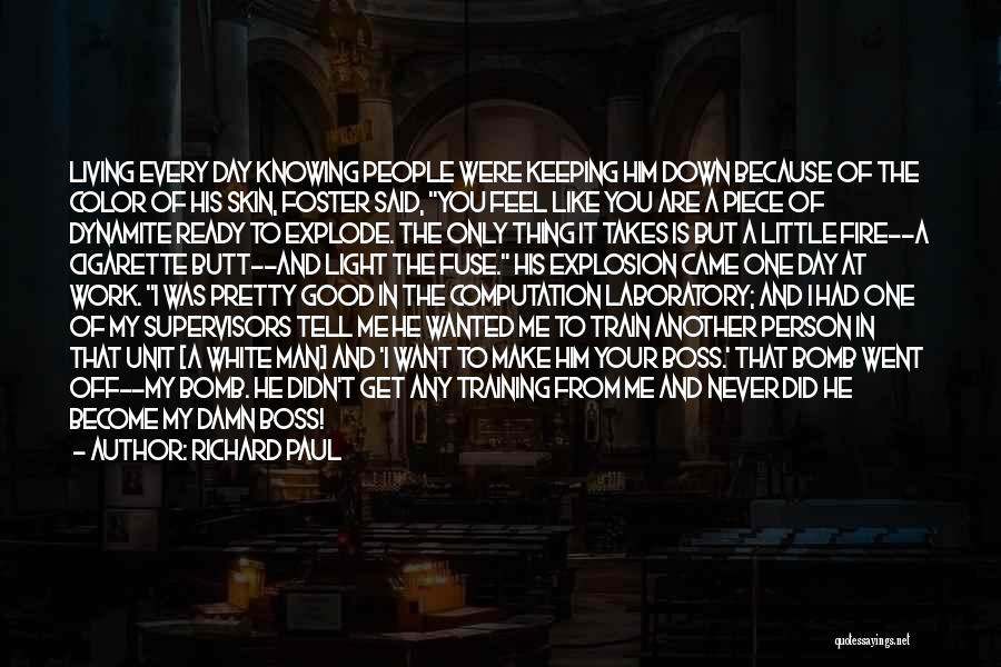 Richard Paul Quotes: Living Every Day Knowing People Were Keeping Him Down Because Of The Color Of His Skin, Foster Said, You Feel