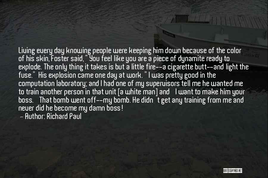Richard Paul Quotes: Living Every Day Knowing People Were Keeping Him Down Because Of The Color Of His Skin, Foster Said, You Feel