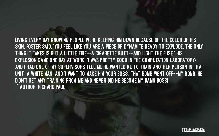 Richard Paul Quotes: Living Every Day Knowing People Were Keeping Him Down Because Of The Color Of His Skin, Foster Said, You Feel