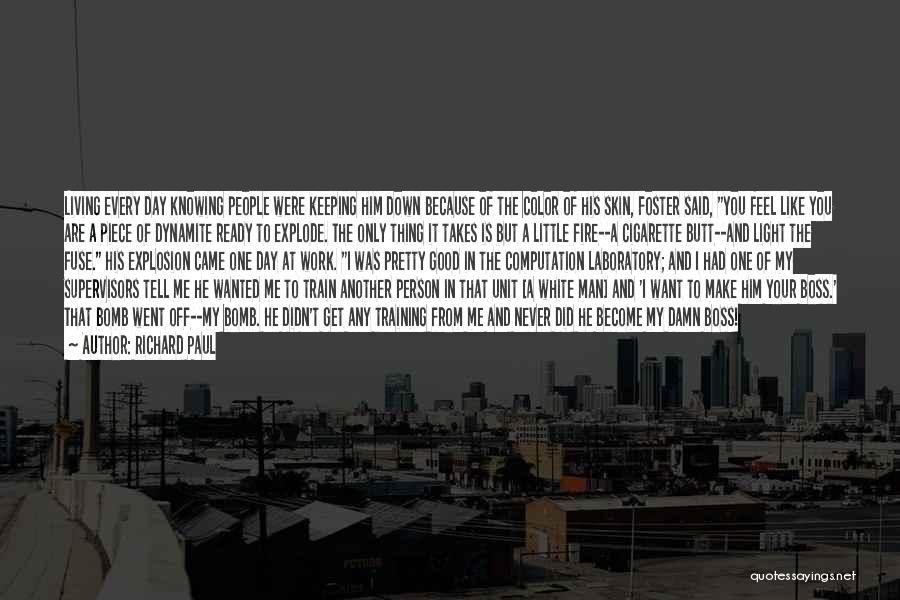 Richard Paul Quotes: Living Every Day Knowing People Were Keeping Him Down Because Of The Color Of His Skin, Foster Said, You Feel