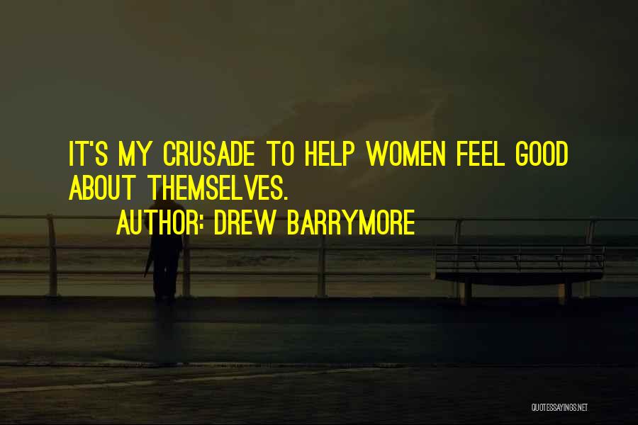 Drew Barrymore Quotes: It's My Crusade To Help Women Feel Good About Themselves.