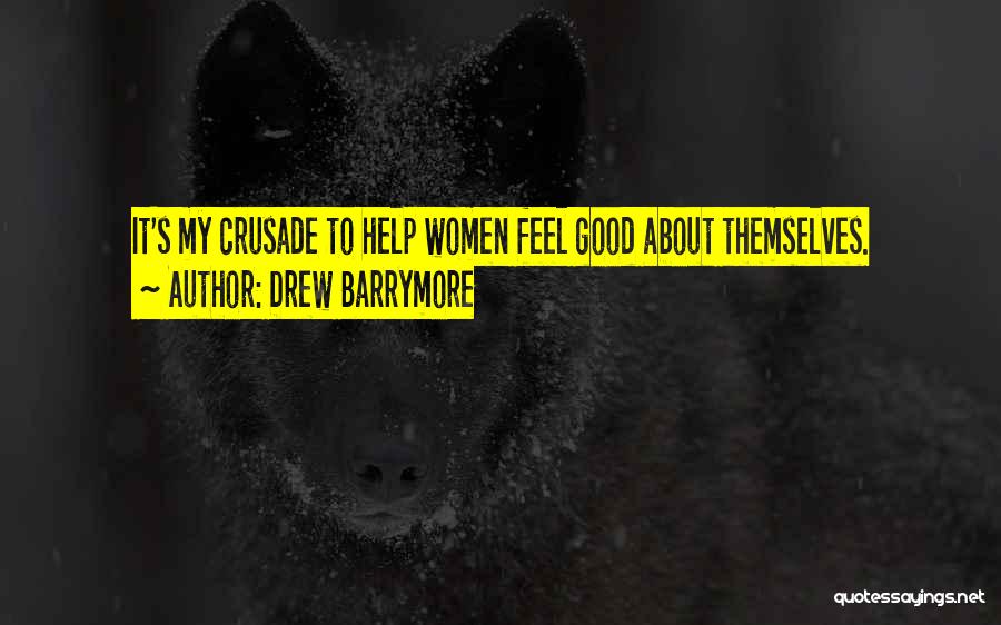 Drew Barrymore Quotes: It's My Crusade To Help Women Feel Good About Themselves.