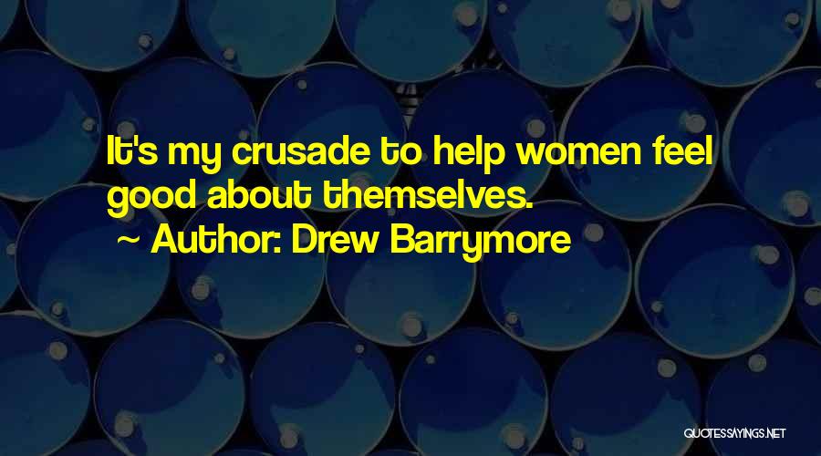 Drew Barrymore Quotes: It's My Crusade To Help Women Feel Good About Themselves.