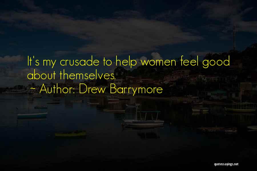 Drew Barrymore Quotes: It's My Crusade To Help Women Feel Good About Themselves.