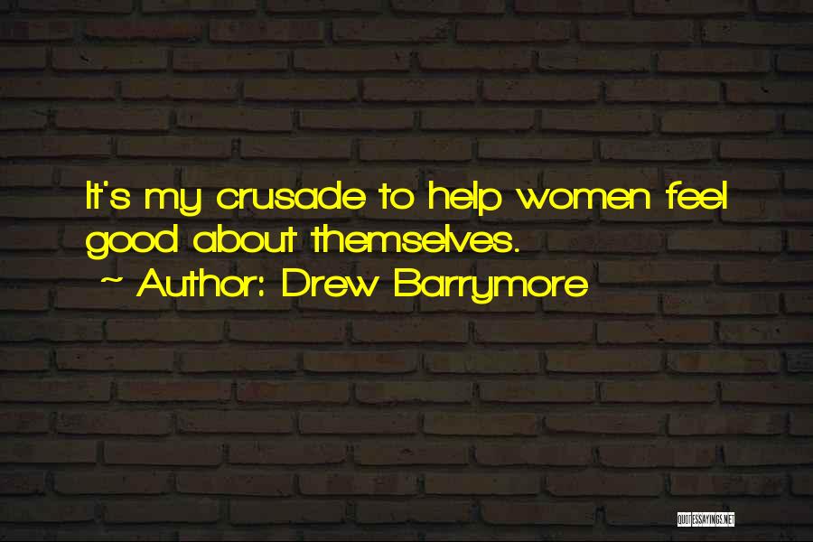 Drew Barrymore Quotes: It's My Crusade To Help Women Feel Good About Themselves.