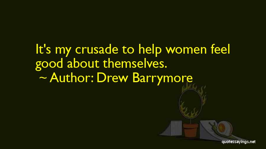 Drew Barrymore Quotes: It's My Crusade To Help Women Feel Good About Themselves.