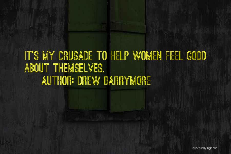 Drew Barrymore Quotes: It's My Crusade To Help Women Feel Good About Themselves.