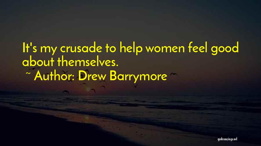 Drew Barrymore Quotes: It's My Crusade To Help Women Feel Good About Themselves.
