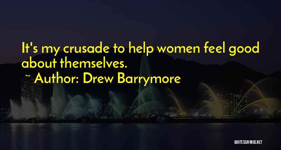 Drew Barrymore Quotes: It's My Crusade To Help Women Feel Good About Themselves.