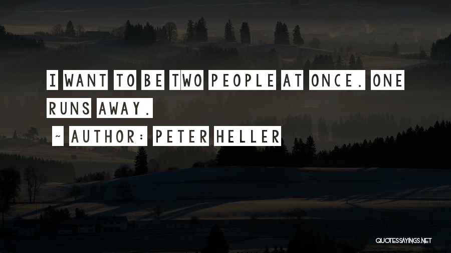 Peter Heller Quotes: I Want To Be Two People At Once. One Runs Away.