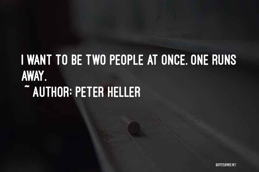 Peter Heller Quotes: I Want To Be Two People At Once. One Runs Away.