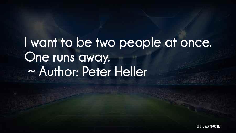 Peter Heller Quotes: I Want To Be Two People At Once. One Runs Away.