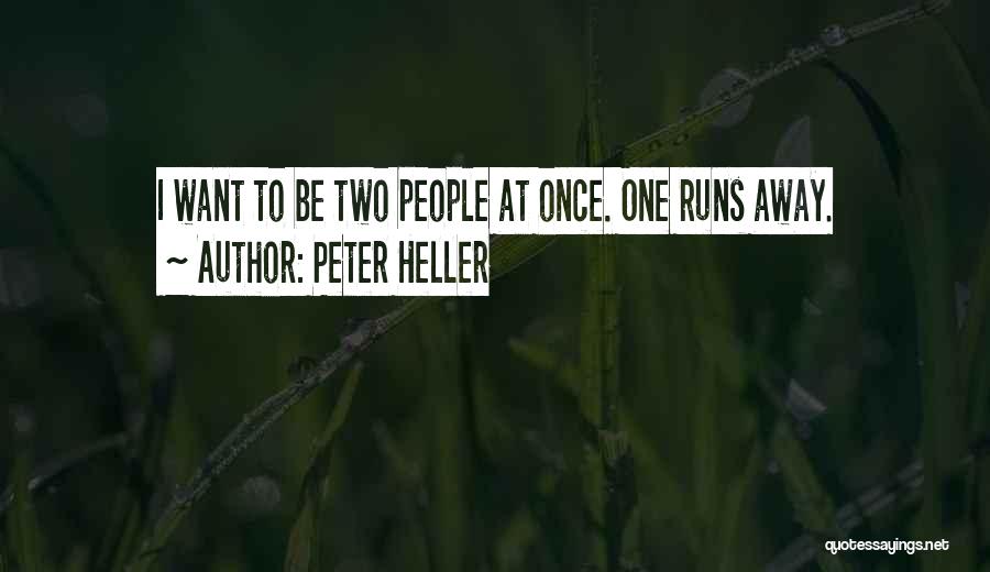 Peter Heller Quotes: I Want To Be Two People At Once. One Runs Away.