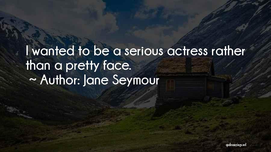 Jane Seymour Quotes: I Wanted To Be A Serious Actress Rather Than A Pretty Face.