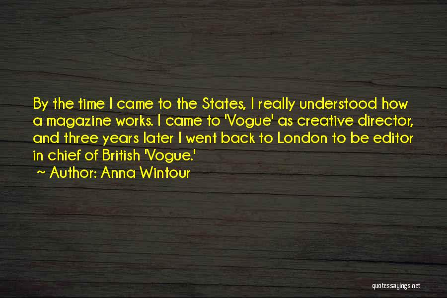 Anna Wintour Quotes: By The Time I Came To The States, I Really Understood How A Magazine Works. I Came To 'vogue' As