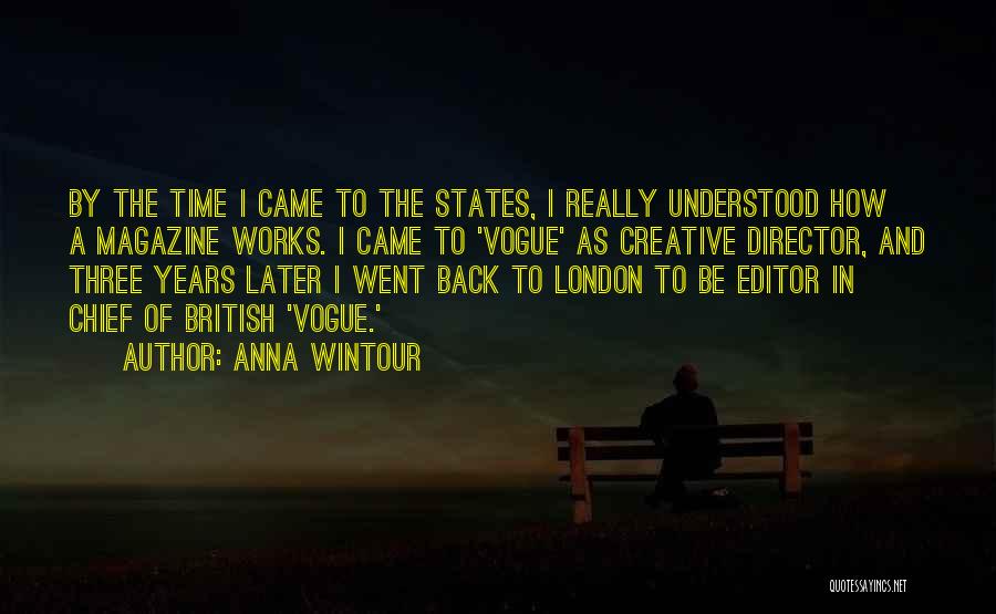 Anna Wintour Quotes: By The Time I Came To The States, I Really Understood How A Magazine Works. I Came To 'vogue' As