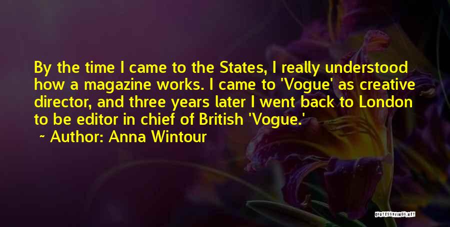 Anna Wintour Quotes: By The Time I Came To The States, I Really Understood How A Magazine Works. I Came To 'vogue' As