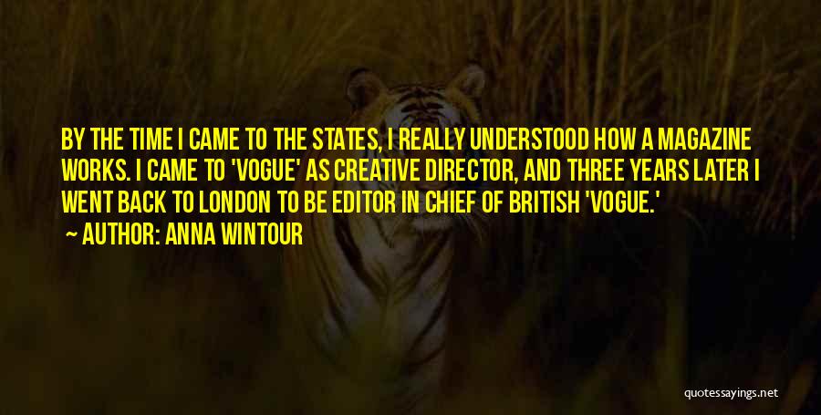 Anna Wintour Quotes: By The Time I Came To The States, I Really Understood How A Magazine Works. I Came To 'vogue' As
