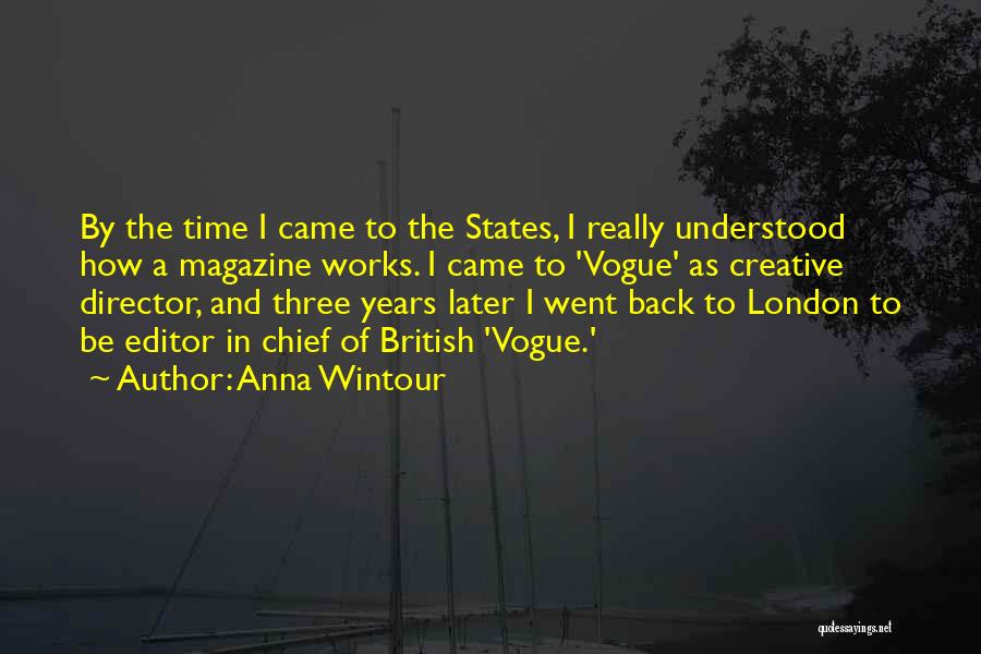 Anna Wintour Quotes: By The Time I Came To The States, I Really Understood How A Magazine Works. I Came To 'vogue' As