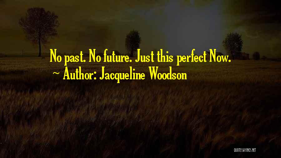 Jacqueline Woodson Quotes: No Past. No Future. Just This Perfect Now.