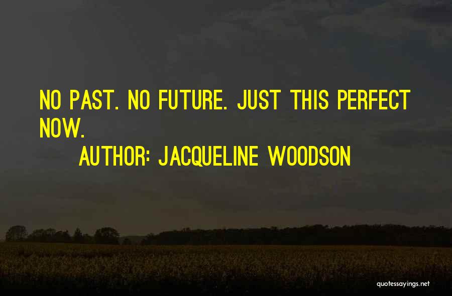 Jacqueline Woodson Quotes: No Past. No Future. Just This Perfect Now.