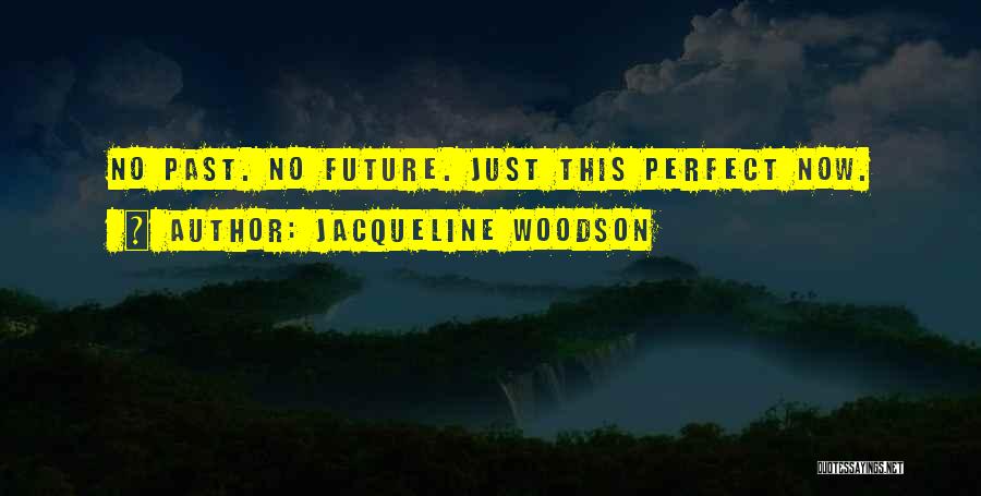 Jacqueline Woodson Quotes: No Past. No Future. Just This Perfect Now.