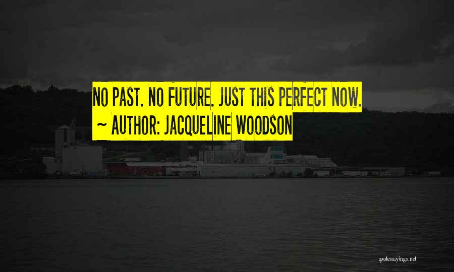 Jacqueline Woodson Quotes: No Past. No Future. Just This Perfect Now.