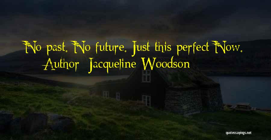 Jacqueline Woodson Quotes: No Past. No Future. Just This Perfect Now.