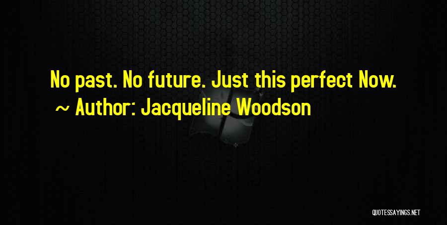 Jacqueline Woodson Quotes: No Past. No Future. Just This Perfect Now.