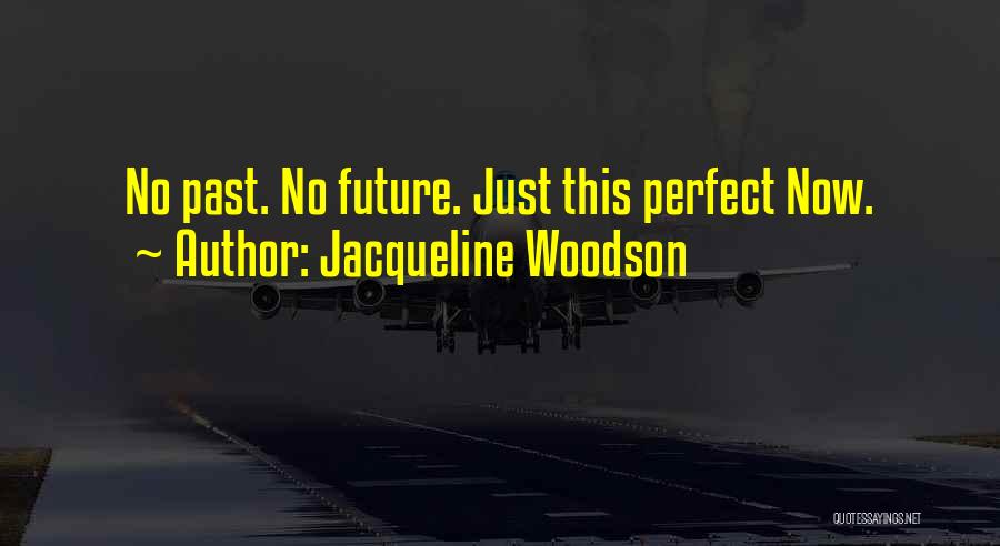 Jacqueline Woodson Quotes: No Past. No Future. Just This Perfect Now.