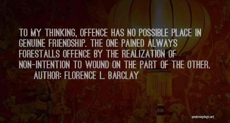 Florence L. Barclay Quotes: To My Thinking, Offence Has No Possible Place In Genuine Friendship. The One Pained Always Forestalls Offence By The Realization