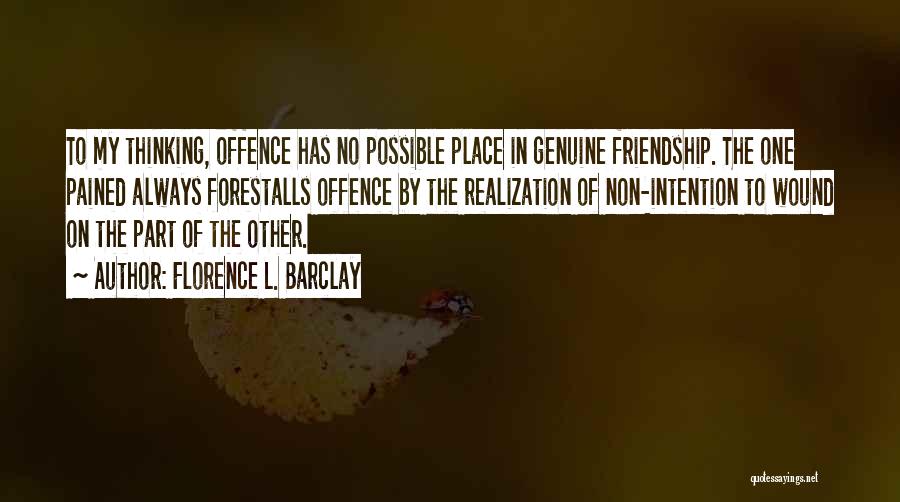 Florence L. Barclay Quotes: To My Thinking, Offence Has No Possible Place In Genuine Friendship. The One Pained Always Forestalls Offence By The Realization