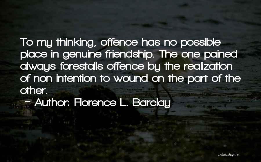 Florence L. Barclay Quotes: To My Thinking, Offence Has No Possible Place In Genuine Friendship. The One Pained Always Forestalls Offence By The Realization