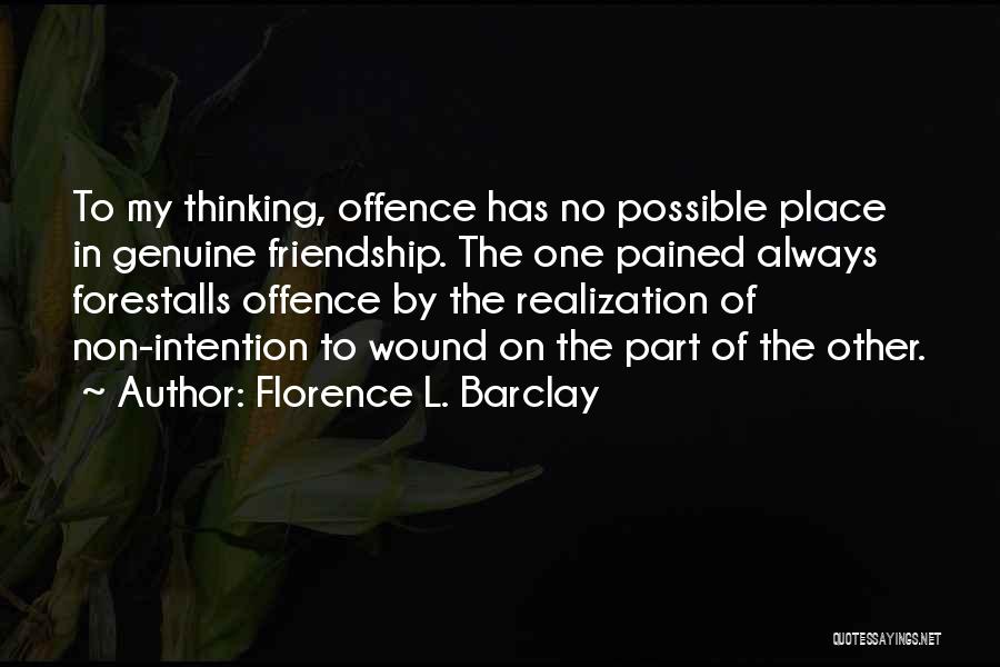 Florence L. Barclay Quotes: To My Thinking, Offence Has No Possible Place In Genuine Friendship. The One Pained Always Forestalls Offence By The Realization