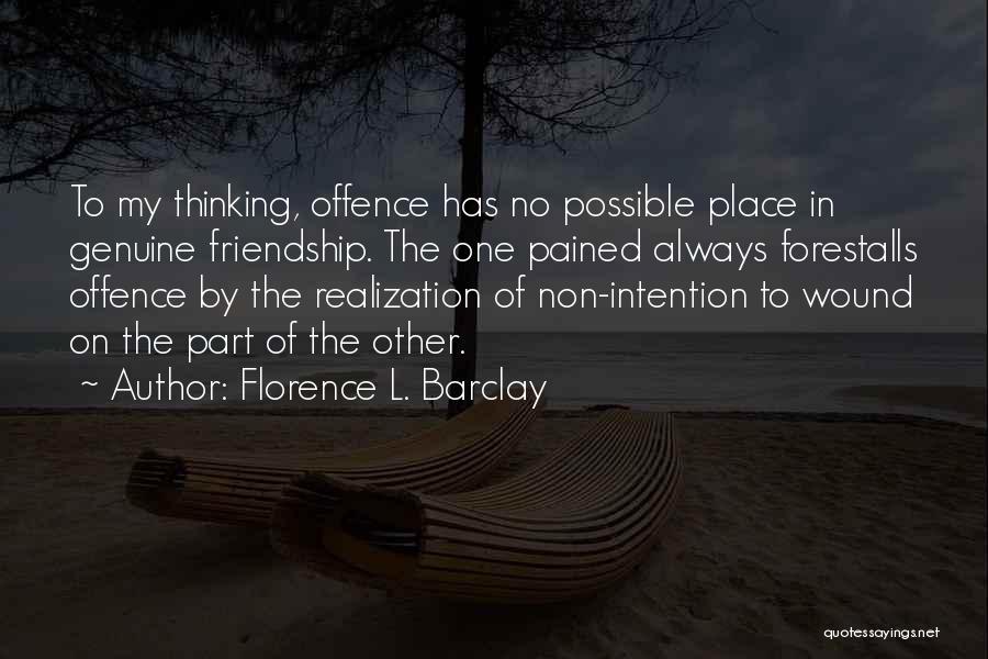 Florence L. Barclay Quotes: To My Thinking, Offence Has No Possible Place In Genuine Friendship. The One Pained Always Forestalls Offence By The Realization