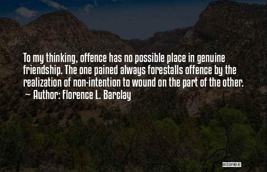 Florence L. Barclay Quotes: To My Thinking, Offence Has No Possible Place In Genuine Friendship. The One Pained Always Forestalls Offence By The Realization