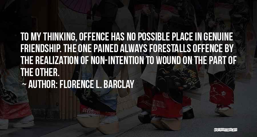 Florence L. Barclay Quotes: To My Thinking, Offence Has No Possible Place In Genuine Friendship. The One Pained Always Forestalls Offence By The Realization